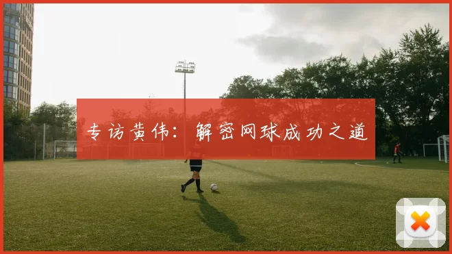 专访黄伟：解密网球成功之道