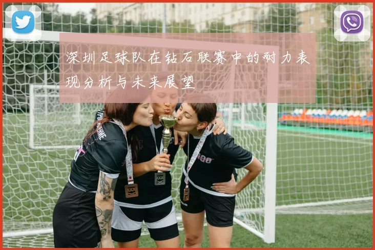 深圳足球队在钻石联赛中的耐力表现分析与未来展望