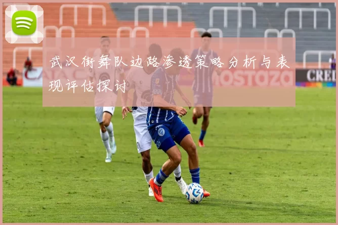 武汉街舞队边路渗透策略分析与表现评估探讨