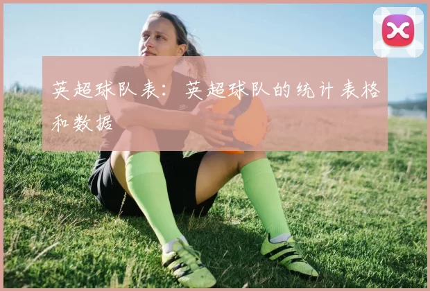 英超球队表：英超球队的统计表格和数据