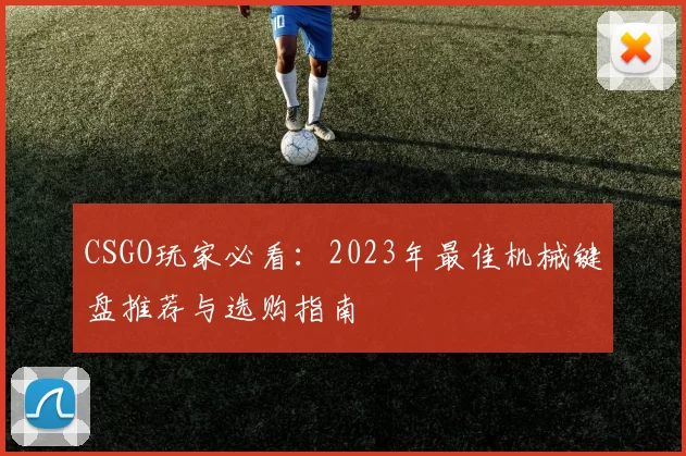 CSGO玩家必看：2023年最佳机械键盘推荐与选购指南