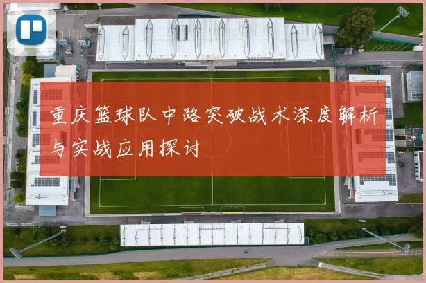 重庆篮球队中路突破战术深度解析与实战应用探讨