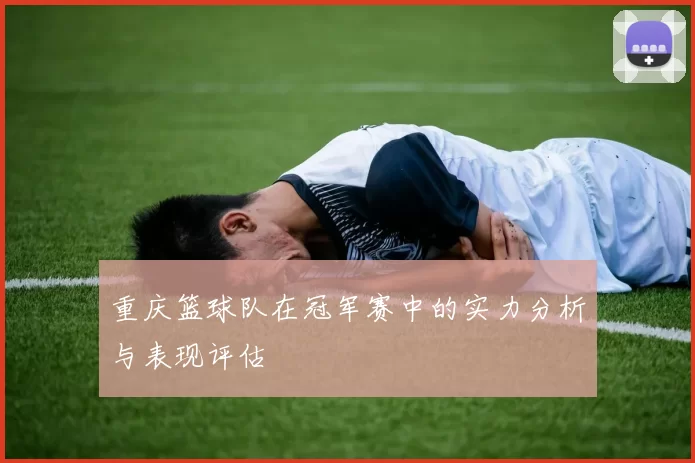 重庆篮球队在冠军赛中的实力分析与表现评估