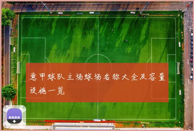 意甲球队主场球场名称大全及容量设施一览