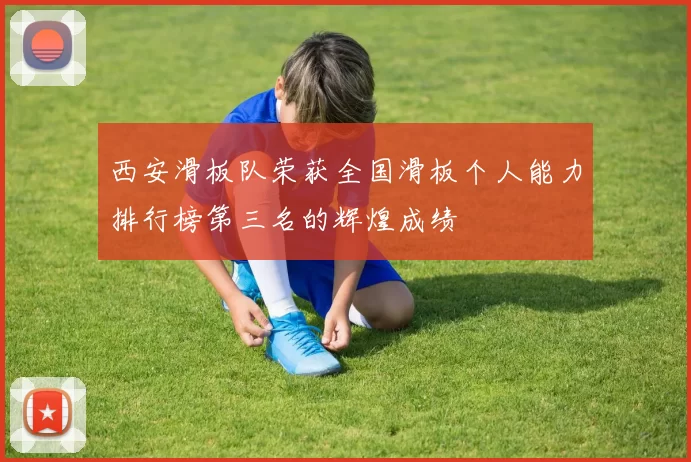 西安滑板队荣获全国滑板个人能力排行榜第三名的辉煌成绩