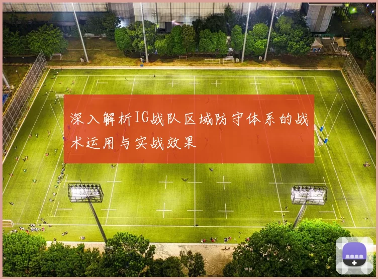 深入解析IG战队区域防守体系的战术运用与实战效果