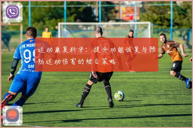 运动康复科学：提升功能恢复与预防运动伤害的综合策略