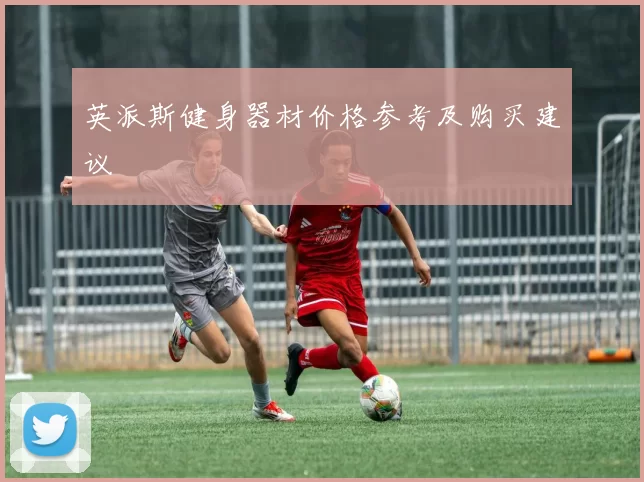 英派斯健身器材价格参考及购买建议