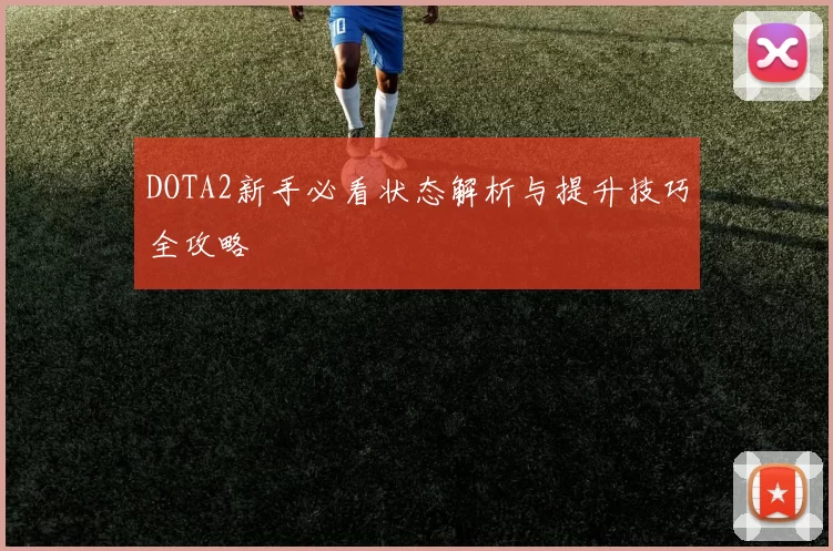DOTA2新手必看状态解析与提升技巧全攻略