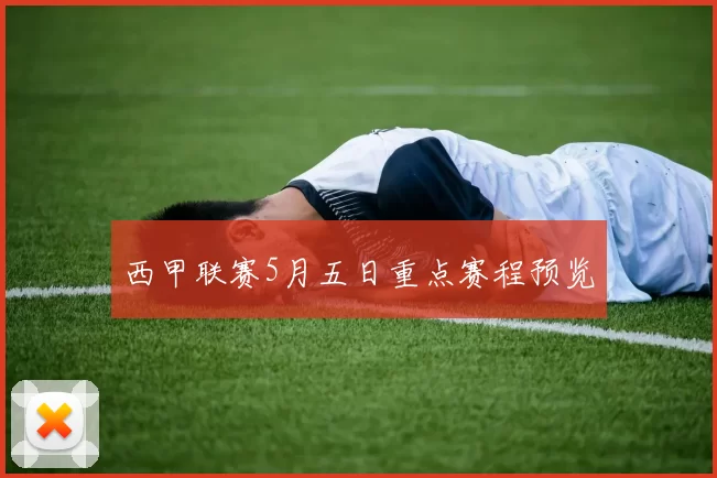 西甲联赛5月五日重点赛程预览